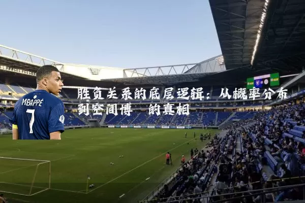 胜负关系的底层逻辑：从概率分布到空间博弈的真相