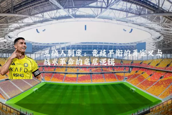 五换人制度:竞技平衡的再定义与战术革命的底层逻辑