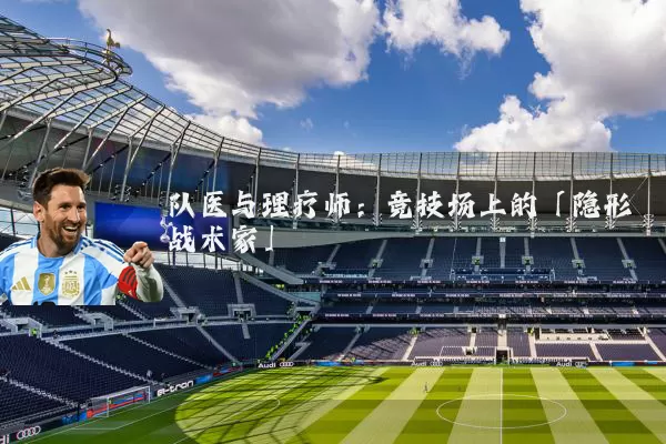 队医与理疗师:竞技场上的「隐形战术家」