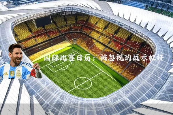 国际比赛日历:被忽视的战术杠杆