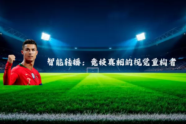 智能转播:竞技真相的视觉重构者