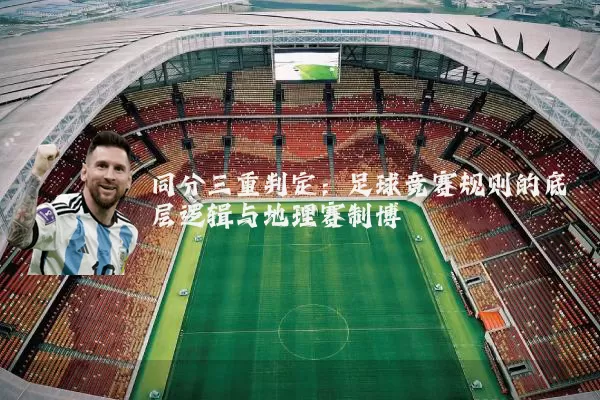 同分三重判定:足球竞赛规则的底层逻辑与地理赛制博弈