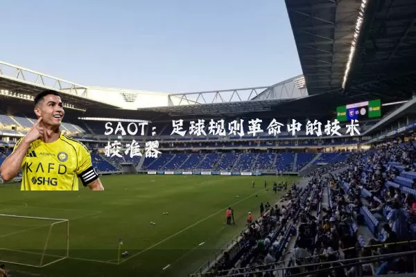 SAOT:足球规则革命中的技术校准器