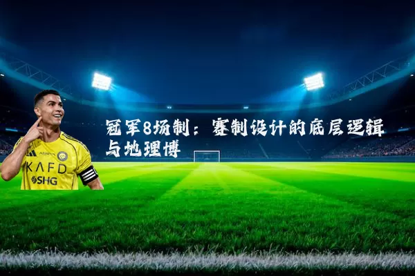 冠军8场制:赛制设计的底层逻辑与地理博弈